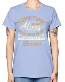 Sometime i wish the aliens would abduct me 38# - ufo -  Missy T-Shirt