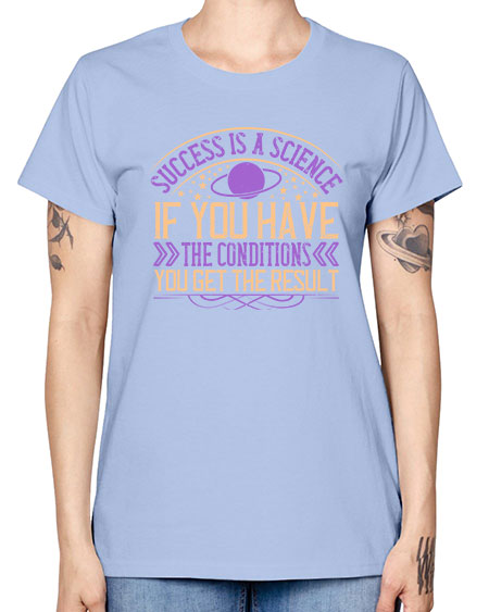Success is a science if you have the conditions you get the result 311# - general science -  Missy T-Shirt