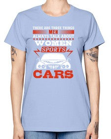 There are three things men always talk about  women sports and cars 71# - car -  Missy T-Shirt
