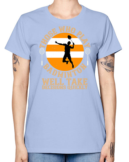Those who play badminton well take decisions quickly 1802# - badminton -  Missy T-Shirt