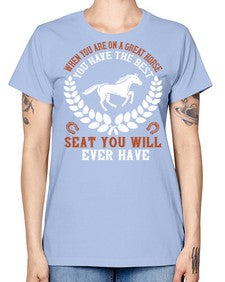 When you are on a great horse you have the best seat you will ever have Style 14# - horse -  Missy T-Shirt