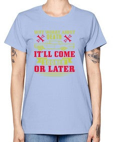 Why worry about death itll come sooner or later 89# - car -  Missy T-Shirt