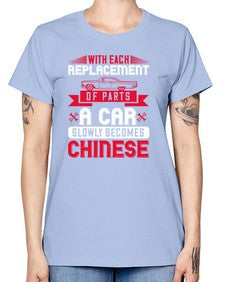 With each replacement of parts a car slowly becomes Chinese 91# - car -  Missy T-Shirt
