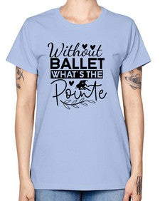 Without ballet whats the pointe 217# - ballet -  Missy T-Shirt