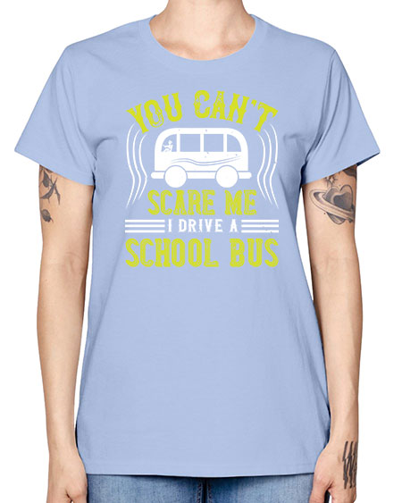 YOU CANT SCARE ME IM A BUS DRIVER Style 1676# - Bus Driver -  Missy T-Shirt