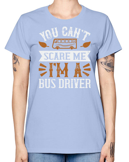YOU CANT SCARE ME IM A BUS DRIVERR Style 1677# - Bus Driver -  Missy T-Shirt