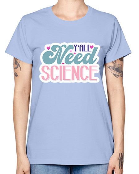 Yall need science 3# - general science -  Missy T-Shirt