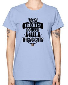 Yes I Really Do Need Style 109# - cats -  Missy T-Shirt