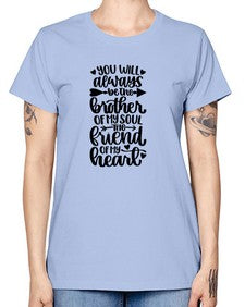 You Will Always Be The Brother Of My Soul The Friend 1837# - brother -  Missy T-Shirt