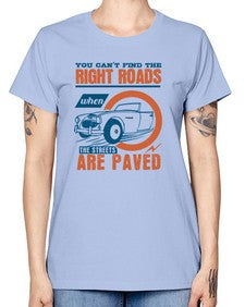 You cant find the right roads when the streets are paved 93# - car -  Missy T-Shirt