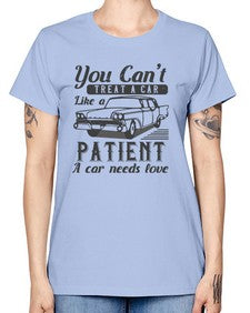 You cant treat a car like a patient A car needs love 97# - car -  Missy T-Shirt