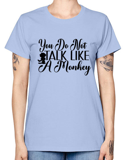 You do not talk like 365# - monkey -  Missy T-Shirt