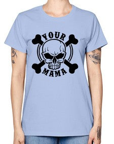 Your mama 1272# - skull and bones -  Missy T-Shirt