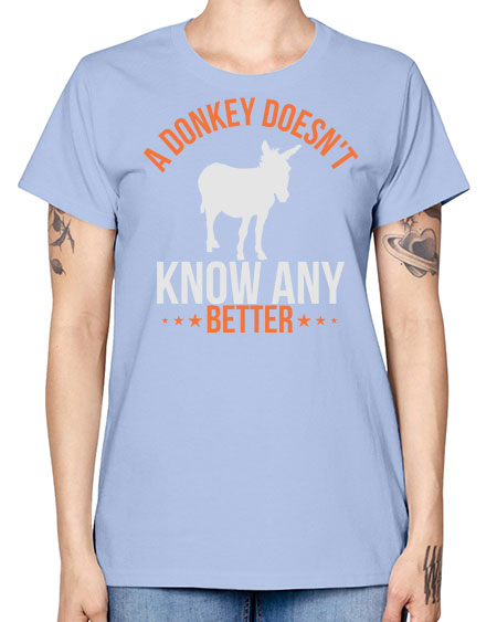 a donkey doesnt know any better Style 5# - donkey -  Missy T-Shirt