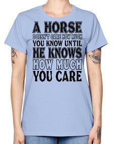 a horse doesnt care how much you know until - horse -  Missy T-Shirt