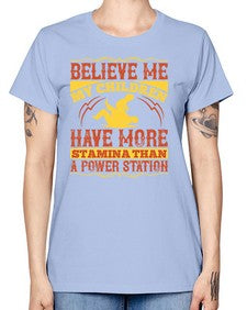believe me my children have more stamina than a power station 67# - parents day -  Missy T-Shirt