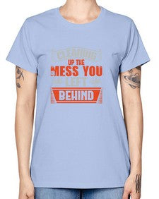 cleaning up the mess you left behind Style 94# - cleaner -  Missy T-Shirt