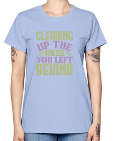 cleaning up the mess you left behind Style 95# - cleaner -  Missy T-Shirt