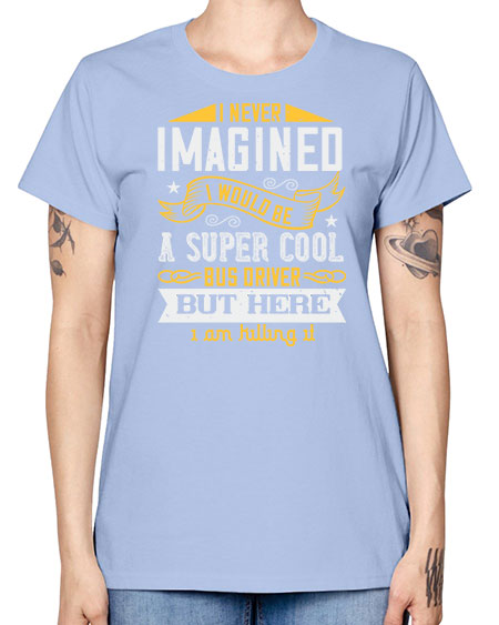 i never imagined i would be a super cool bus driver but here i am killing it Style 914# - Bus Driver -  Missy T-Shirt