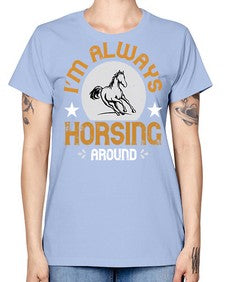 i’m always horsing around Style 33# - horse -  Missy T-Shirt