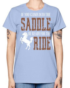 if you climb into the saddle be ready for the ride - horse -  Missy T-Shirt