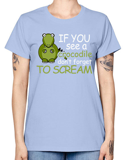 if you see a crocodile dont forget to scream - alligator -  Missy T-Shirt