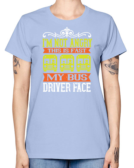 im not angry this is fast my bus driver face Style 1014# - Bus Driver -  Missy T-Shirt