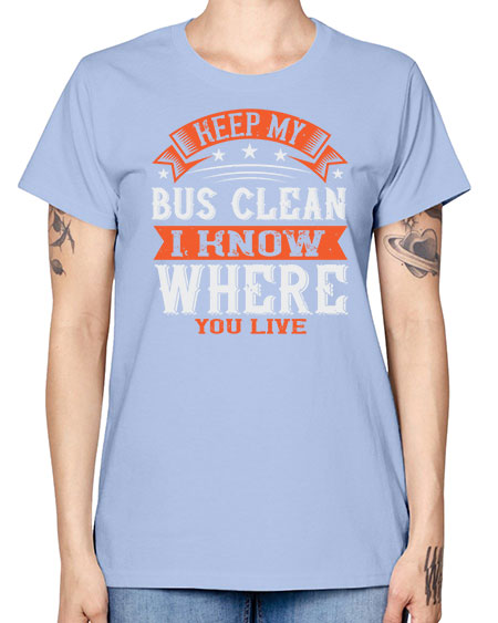 keep my bus clean i know where you live Style 1031# - Bus Driver -  Missy T-Shirt