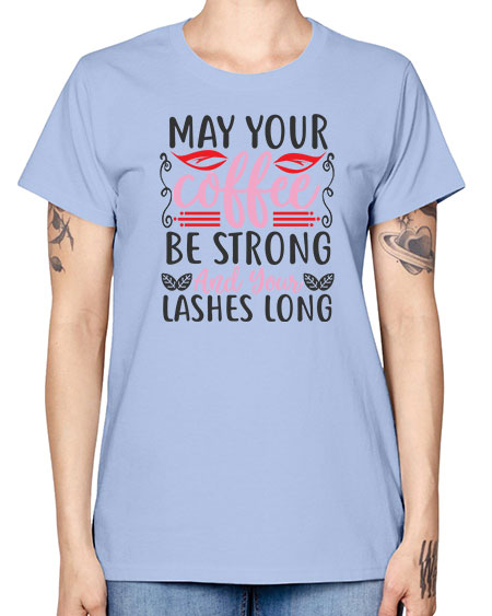 may your coffee be strong and your lashes long Style 151# - beauty - fashion -  Missy T-Shirt