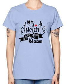 my students are the reason Style 298# - teacher -  Missy T-Shirt