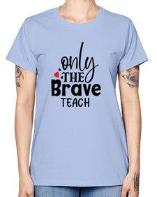 only the brave teach Style 337# - teacher -  Missy T-Shirt