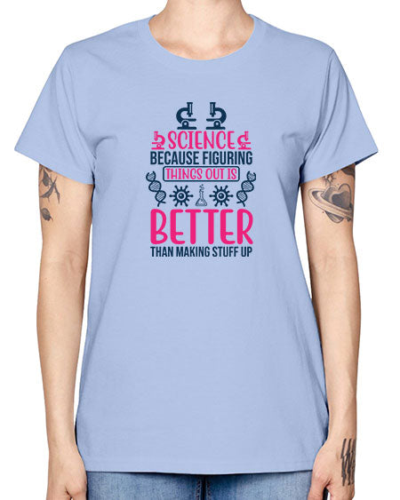 science because figuring things out is better than making stuff up 144# - general science -  Missy T-Shirt