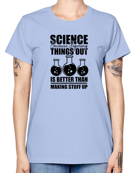 science because figuring things out is better than making stuff up 148# - general science -  Missy T-Shirt
