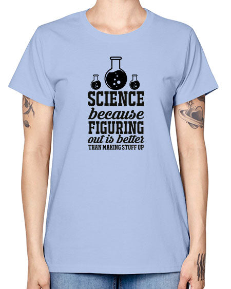 science because figuring things out is better than making stuff up 149# - general science -  Missy T-Shirt