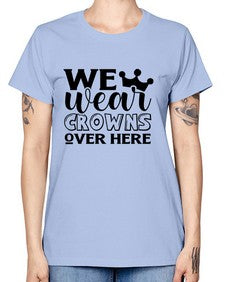 we wear crouwns over here 1218# - sarcastic -  Missy T-Shirt