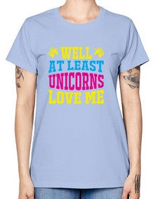 well at least unicorns love me 547# - unicorn -  Missy T-Shirt
