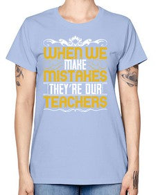when we make mistakes theyre our teachers 673# - parents day -  Missy T-Shirt