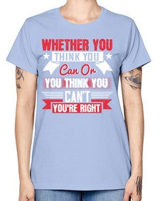 whether you think you can or you think you cant youre right Style 4# - motivation -  Missy T-Shirt