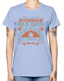 will looked horrified what kind of monster could possibly hate chocolate 476# - chocolate -  Missy T-Shirt