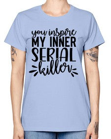you inspire my inner serial killer 1268# - funny -  Missy T-Shirt