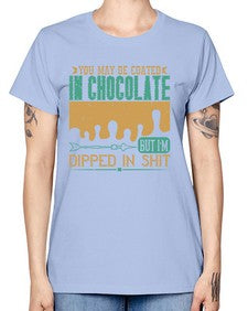you may be coated in chocolate but im dipped in shit 510# - chocolate -  Missy T-Shirt