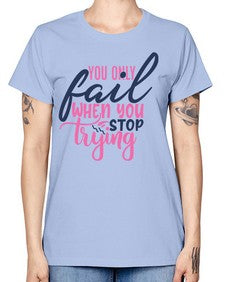 you only fail when you stop trying Style 57# - motivation -  Missy T-Shirt