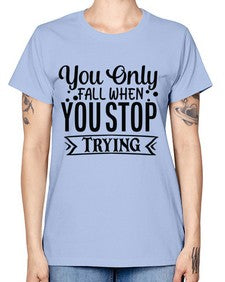 you only fall when you stop trying Style 56# - motivation -  Missy T-Shirt