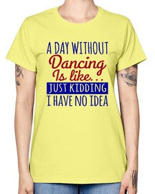 A day without dancing is like just kidding 47# - dance2 -  Missy T-Shirt