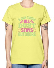 A man thinks all dust stays outdoors Style 13# - cleaner -  Missy T-Shirt