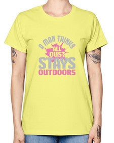 A man thinks all dust stays outdoors Style 14# - cleaner -  Missy T-Shirt