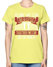 Alone we can do so little together we can do so much Style 37# - volunteer -  Missy T-Shirt