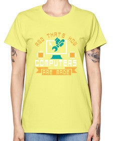 And thats how computers are made 43# - computer -  Missy T-Shirt