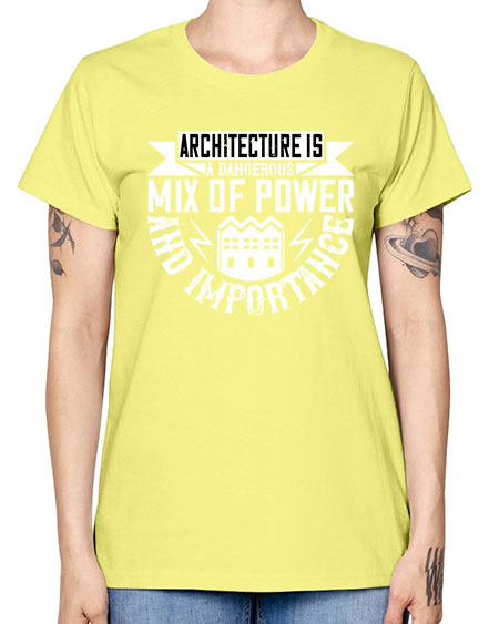 Architecture is a dangerous mix of power and importance Style 47# - architect -  Missy T-Shirt
