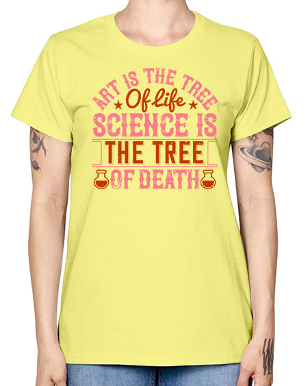 Art is the tree of life Science is the tree of death 319# - general science -  Missy T-Shirt
